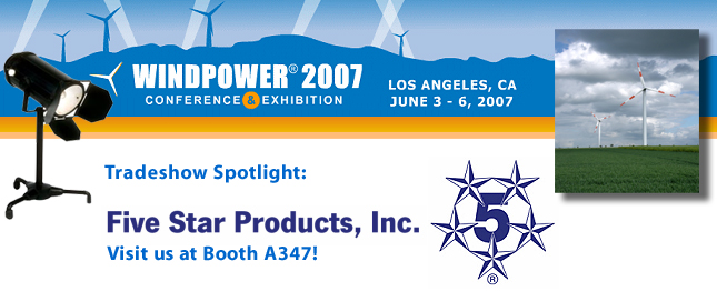 Five Star Products at the AWEA WindPower 2007 Show. Los Angeles, CA. June 3-6, 2007. Booth A347.